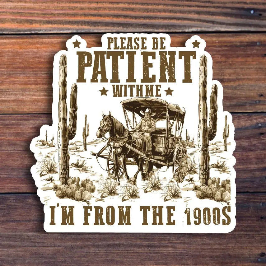 Please Be Patient With Me I'm From The 1900s Sticker