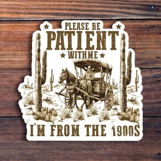Please Be Patient With Me I'm From The 1900s Sticker