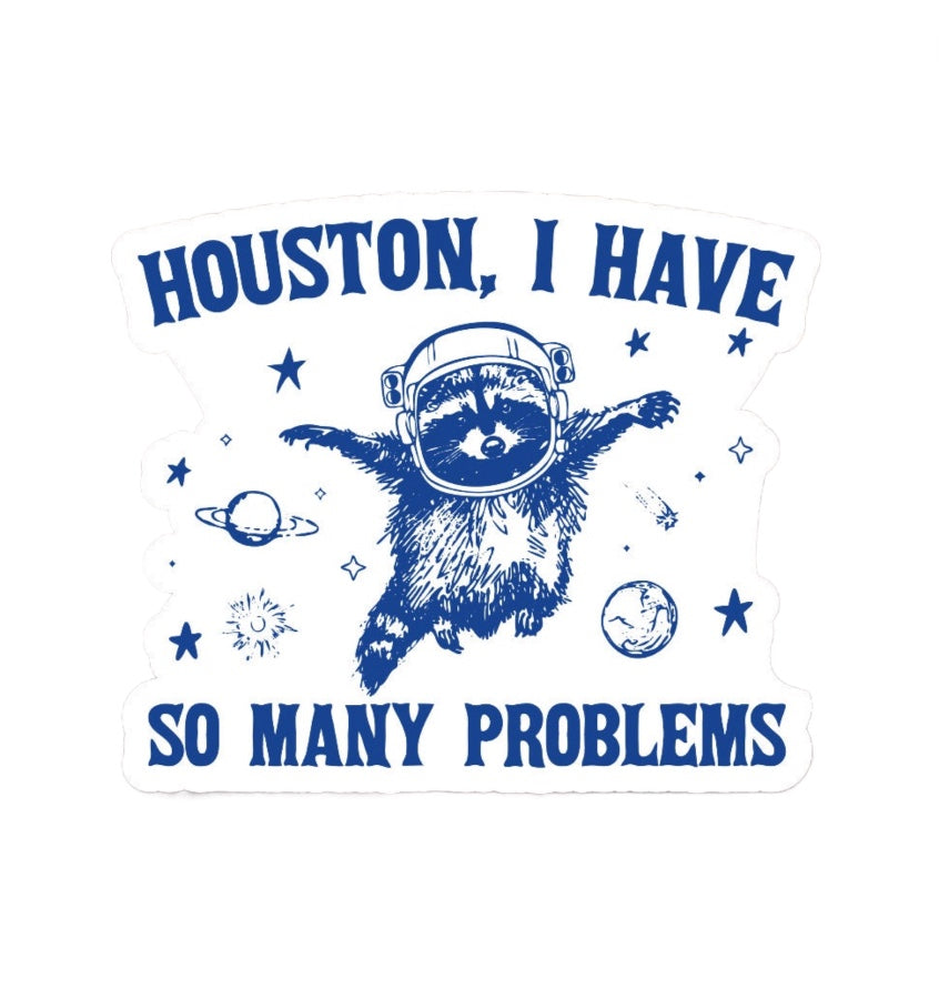 Houston I Have So Many Problems Sticker